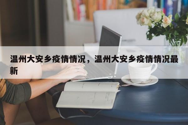 温州大安乡疫情情况,温州大安乡疫情情况最新