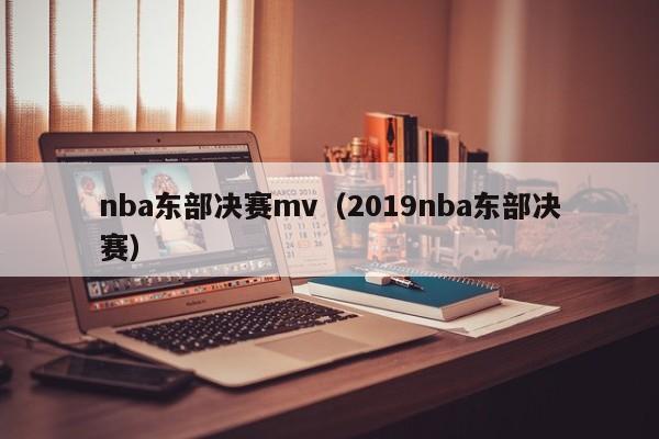 nba东部决赛mv(2019nba东部决赛)
