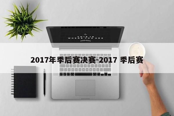 2017年季后赛决赛-2017 季后赛