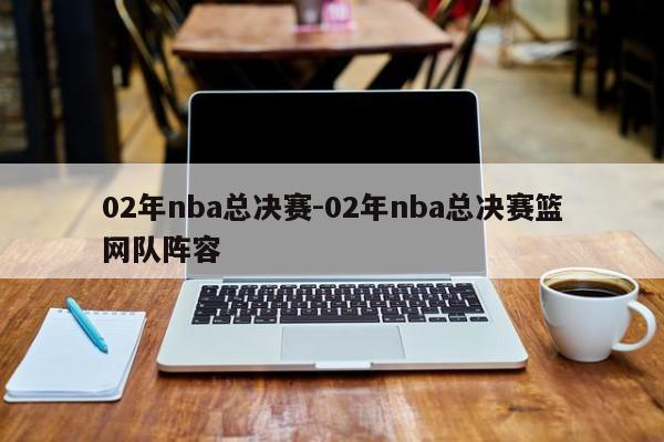 02年nba总决赛-02年nba总决赛篮网队阵容