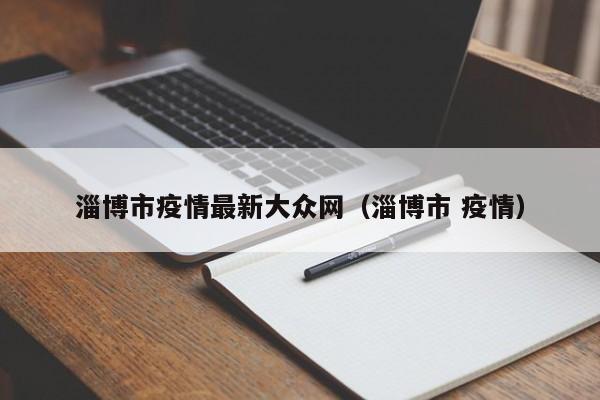淄博市疫情最新大众网(淄博市 疫情)