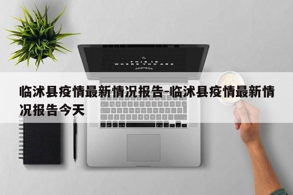 临沭县疫情最新情况报告-临沭县疫情最新情况报告今天