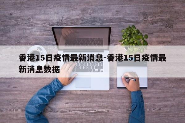香港15日疫情最新消息-香港15日疫情最新消息数据