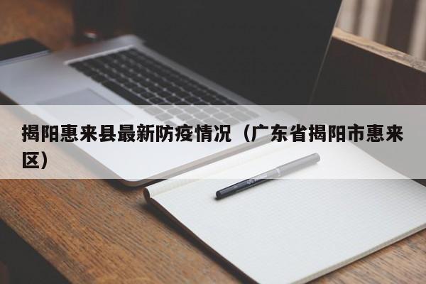 揭阳惠来县最新防疫情况(广东省揭阳市惠来区)