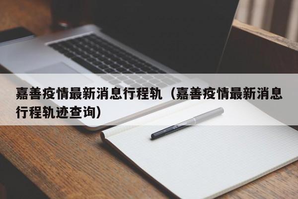 嘉善疫情最新消息行程轨(嘉善疫情最新消息行程轨迹查询)